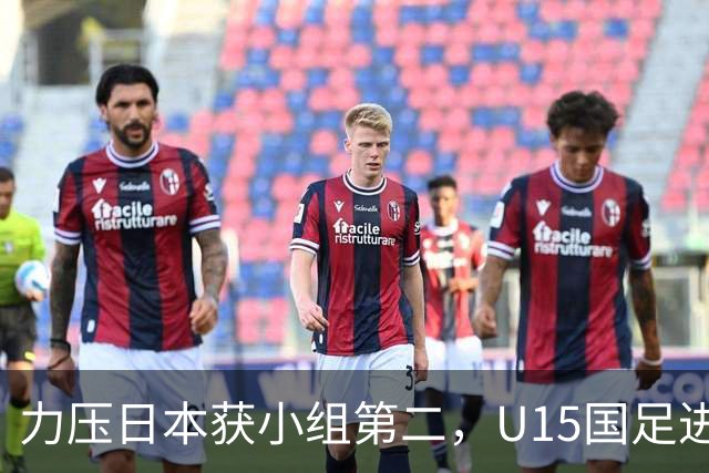 力压日本获小组第二，U15国足进入U15世界杯第二层级