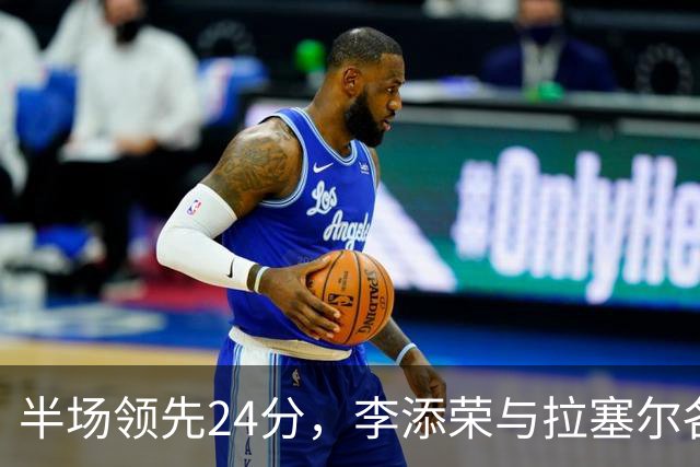 半场领先24分，李添荣与拉塞尔各砍14分，上海打懵广东