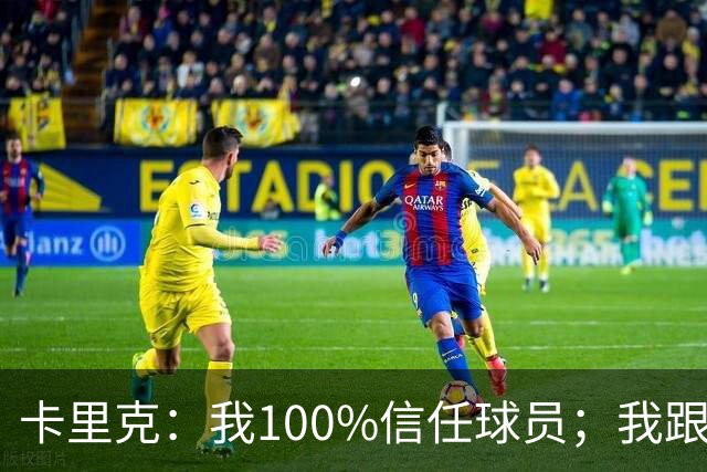 卡里克：我100%信任球员；我跟爵爷和索尔斯克亚有频繁的沟通