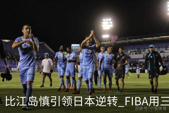 比江岛慎引领日本逆转 FIBA用三井寿台词致敬