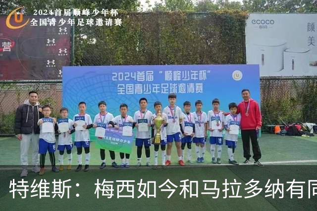 特维斯：梅西如今和马拉多纳有同样地位，后者对我来说代表着一切