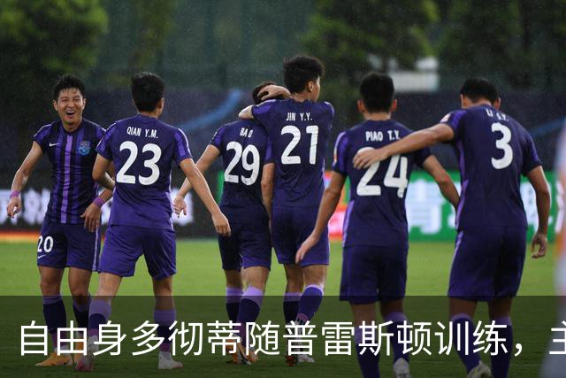 自由身多彻蒂随普雷斯顿训练，主帅称他渴望加盟
