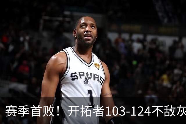 赛季首败！开拓者103-124不敌灰熊，阿夫迪亚24+9+7，杨瀚森3分2板