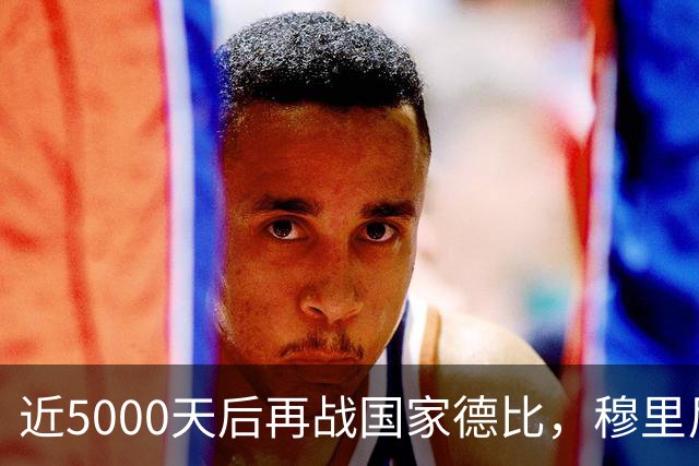 近5000天后再战国家德比，穆里尼奥冲击6场不败