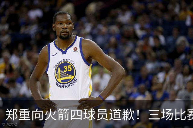 郑重向火箭四球员道歉！三场比赛打脸质疑者，，他们是连胜功臣