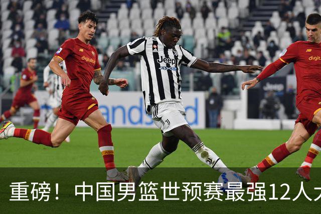 重磅！中国男篮世预赛最强12人大名单预测