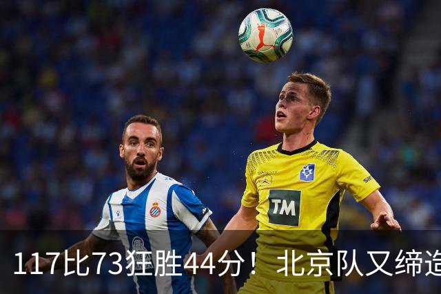 117比73狂胜44分！北京队又缔造一大惨案：广东队真被错怪了？