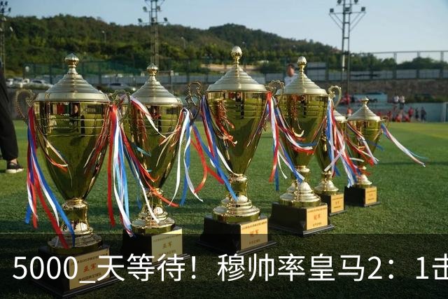 5000 天等待！穆帅率皇马2：1击败巴萨，连续6场对阵巴萨保持不败，跻身皇马队史传奇教练之列！